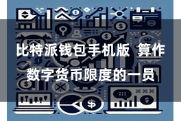 比特派钱包手机版 算作数字货币限度的一员