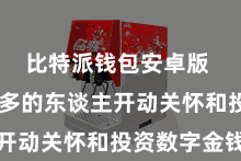 比特派钱包安卓版 越来越多的东谈主开动关怀和投资数字金钱