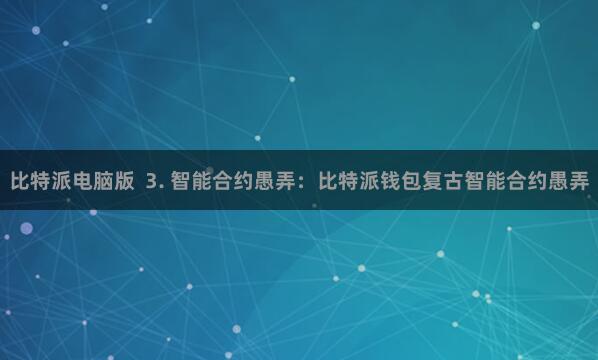 比特派电脑版  3. 智能合约愚弄：比特派钱包复古智能合约愚弄