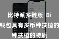比特派多链版  Bitpie钱包具有多币种扶植的特质
