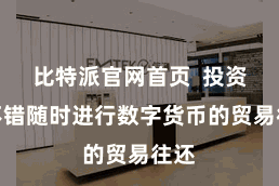 比特派官网首页  投资者不错随时进行数字货币的贸易往还