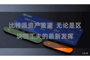 比特派资产管理  无论是区块链工夫的最新发挥