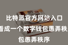 比特派官方网站入口  看成一个数字钱包愚弄秩序